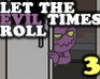 Let The Evil Times Roll Adventure game